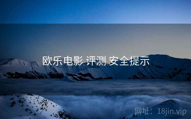 欧乐电影 评测 安全提示
