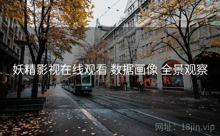 妖精影视在线观看 数据画像 全景观察