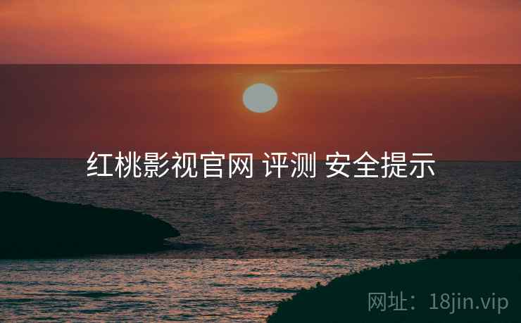 红桃影视官网 评测 安全提示