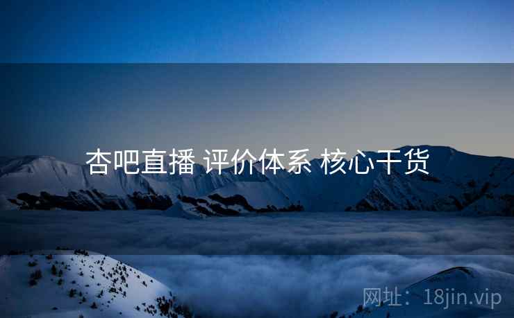 杏吧直播 评价体系 核心干货