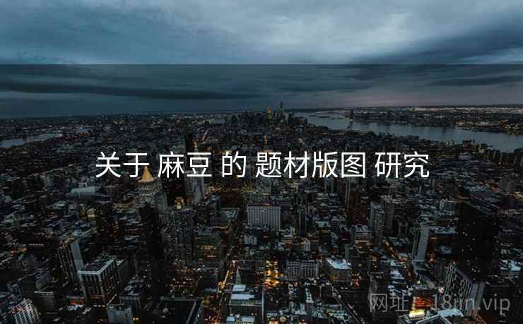 关于 麻豆 的 题材版图 研究