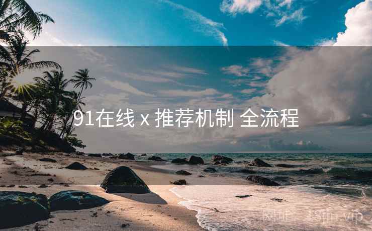 91在线 x 推荐机制 全流程