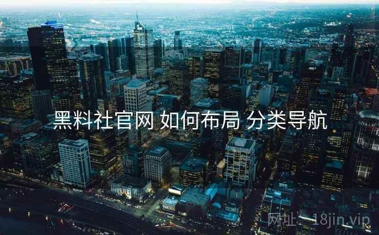 黑料社官网 如何布局 分类导航