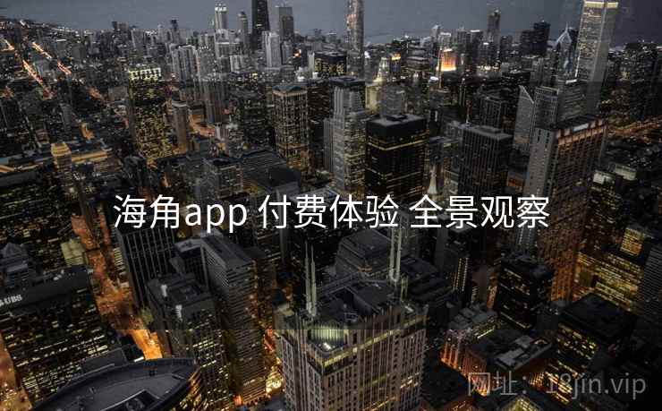 海角app 付费体验 全景观察