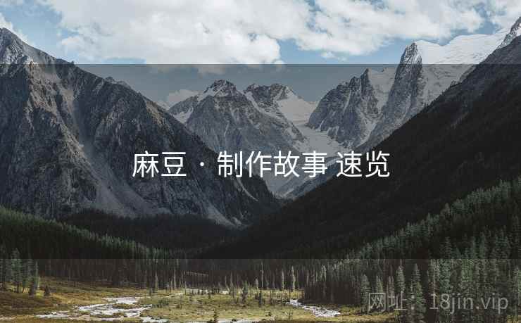 麻豆 · 制作故事 速览