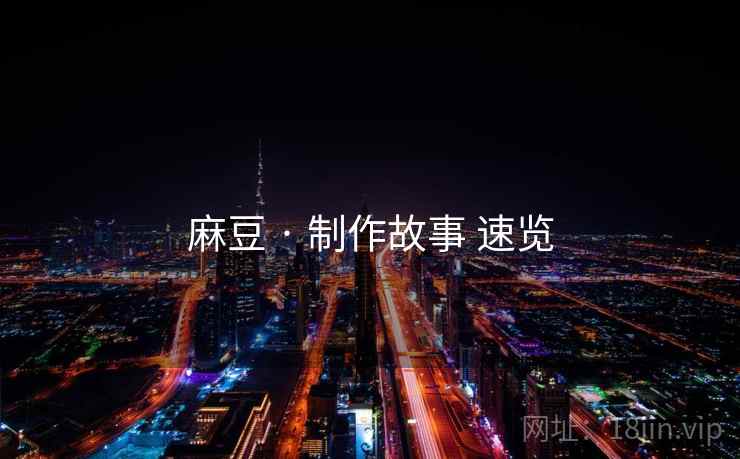 麻豆 · 制作故事 速览