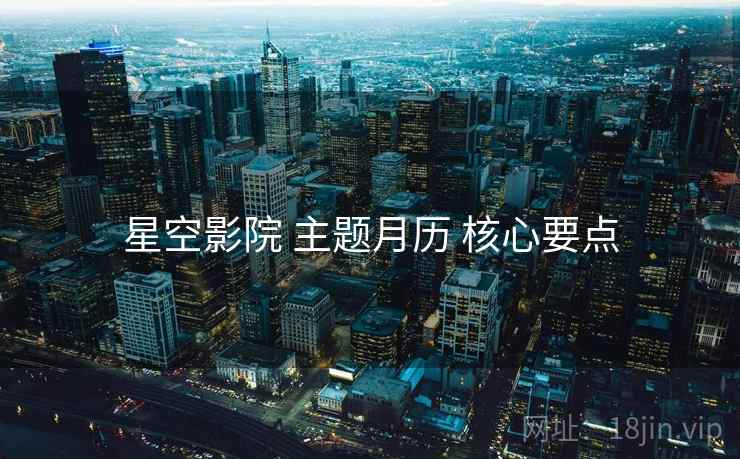 星空影院 主题月历 核心要点