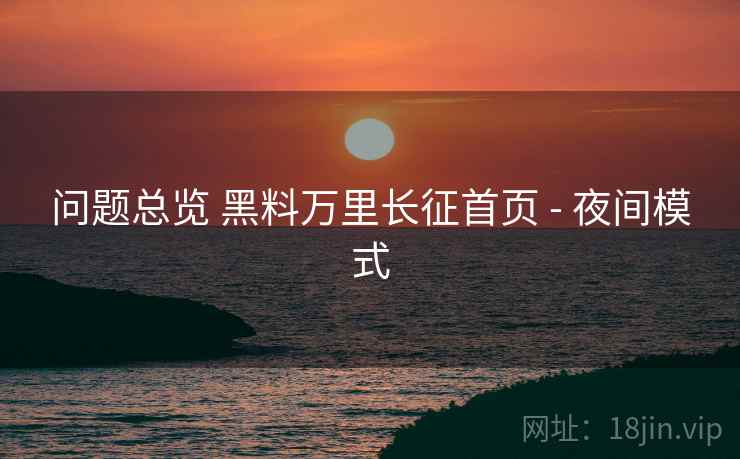 问题总览 黑料万里长征首页 - 夜间模式