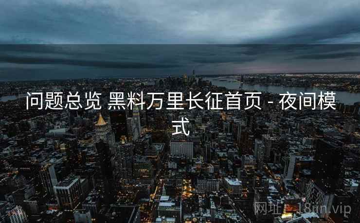 问题总览 黑料万里长征首页 - 夜间模式