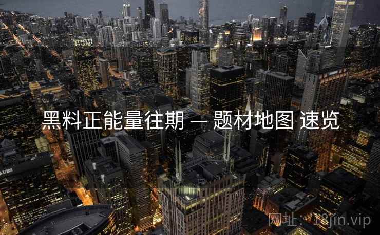 黑料正能量往期 — 题材地图 速览